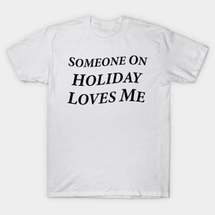 Someone On Holiday Loves Me (Romantic, Aesthetic & Wavy Black Serif Font Text) T-Shirt